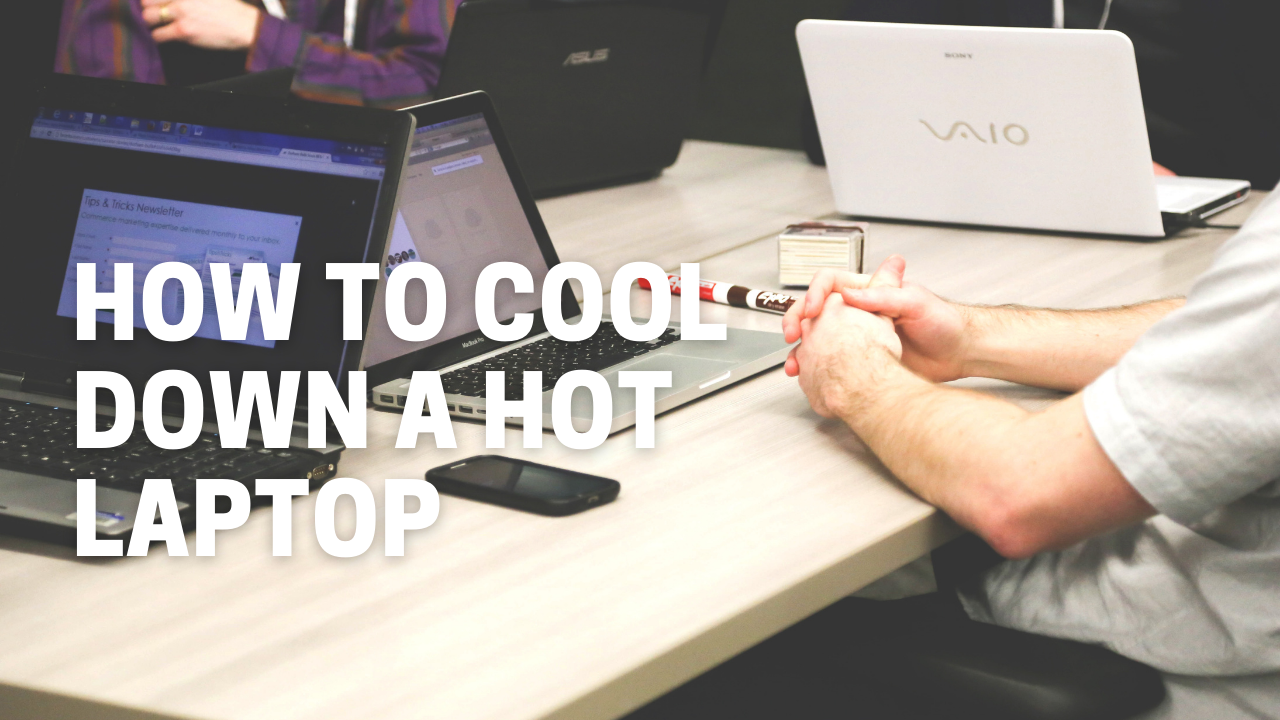 How to Cool Down a Hot Laptop